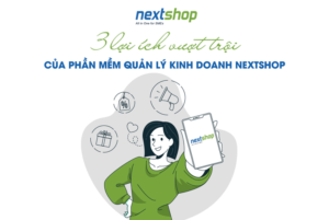 3 lợi ích vượt trội khi sử dụng phần mềm quản lý kinh doanh Nextshop